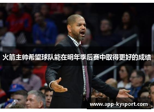 火箭主帅希望球队能在明年季后赛中取得更好的成绩