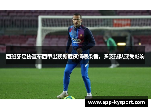 西班牙足协宣布西甲出现新冠疫情感染者，多支球队或受影响