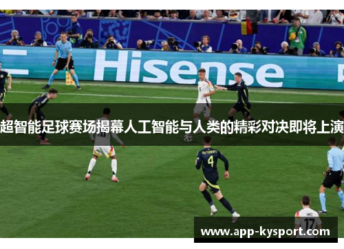 超智能足球赛场揭幕人工智能与人类的精彩对决即将上演