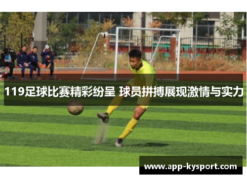 119足球比赛精彩纷呈 球员拼搏展现激情与实力