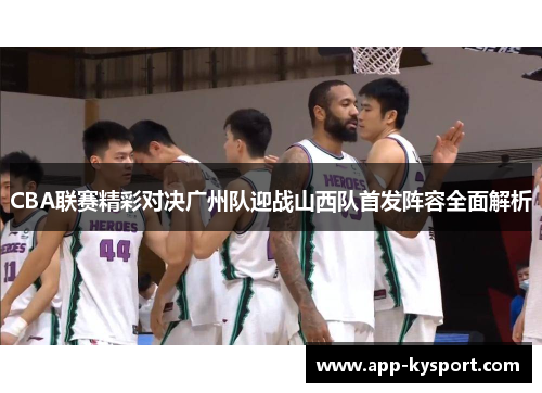 CBA联赛精彩对决广州队迎战山西队首发阵容全面解析